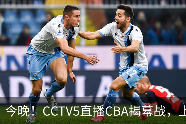 今晚！CCTV5直播CBA揭幕战，上海男篮VS深圳，张镇麟+王哲林领衔，姚明老东家剑指开门红