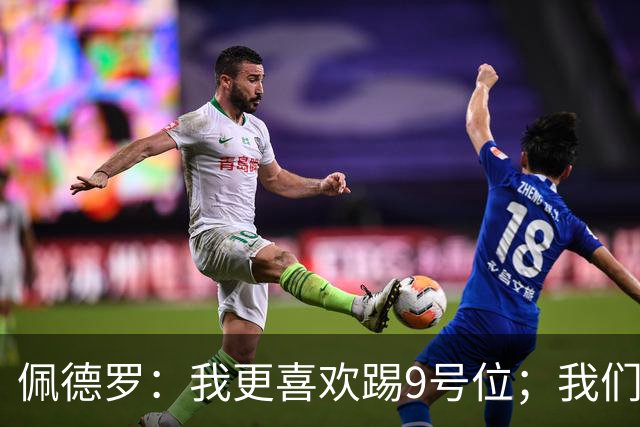 佩德罗：我更喜欢踢9号位；我们三叉戟得起一个超棒的外号
