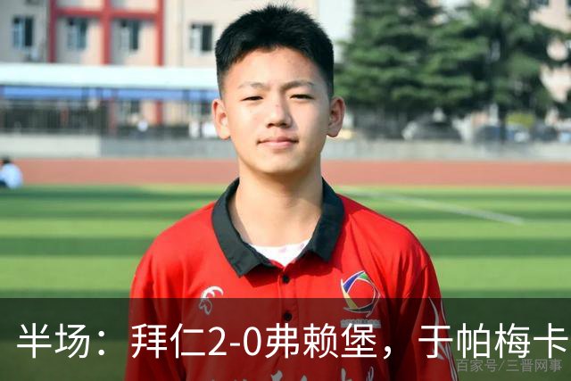 半场：拜仁2-0弗赖堡，于帕梅卡诺单刀破门，格纳布里建功