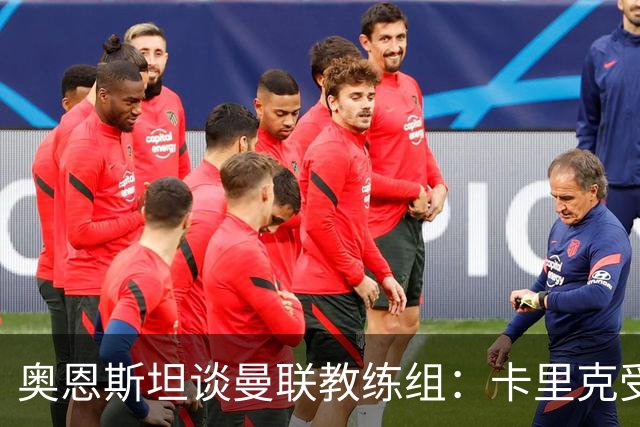 奥恩斯坦谈曼联教练组：卡里克受到审视可以理解