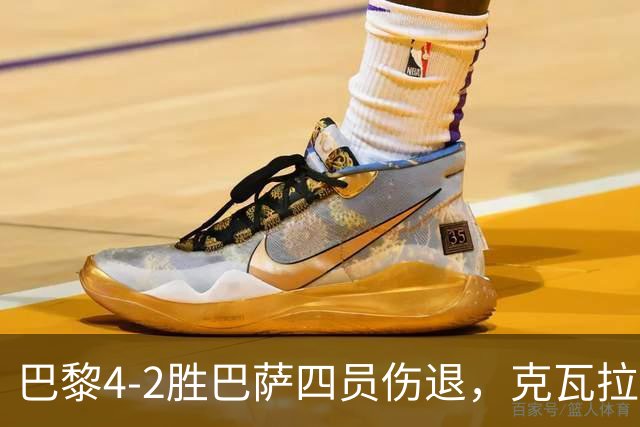 巴黎4-2胜巴萨四员伤退，克瓦拉茨赫利亚恐赛季报销