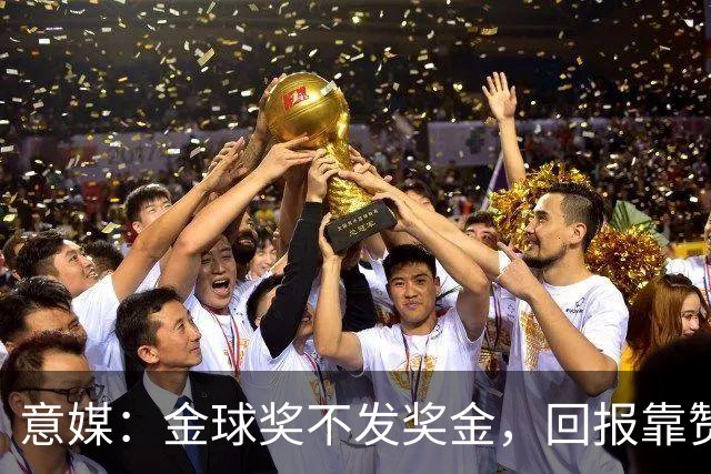 意媒：金球奖不发奖金，回报靠赞助合同、肖像权及俱乐部合同