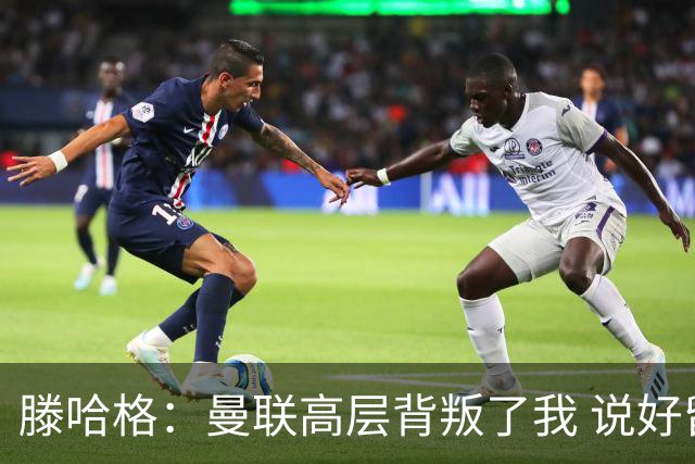 滕哈格：曼联高层背叛了我 说好留下麦克托米奈转头就卖了