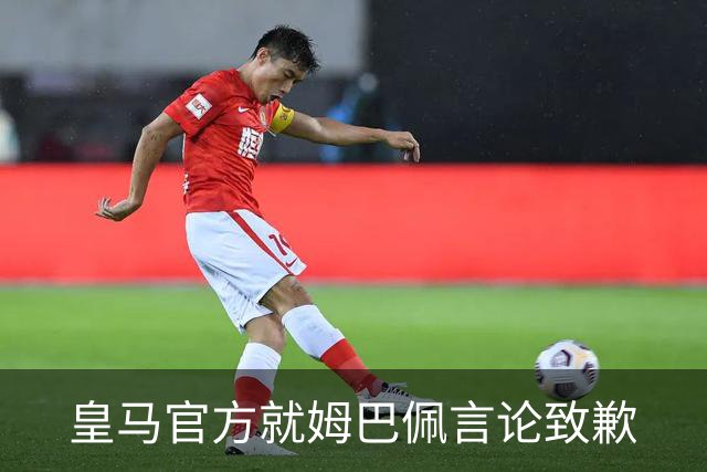 皇马官方就姆巴佩言论致歉