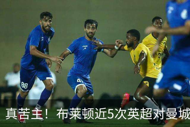 真苦主！布莱顿近5次英超对曼城3胜2平，连续6次交锋常规时间不败