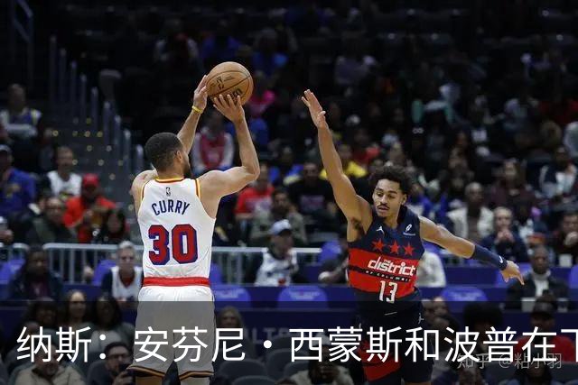 纳斯：安芬尼·西蒙斯和波普在下半场投进的三分意义重大！