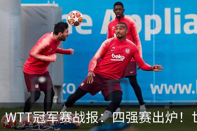 WTT冠军赛战报：四强赛出炉！世界亚军0-3惨败，欧洲亚军1-3出局